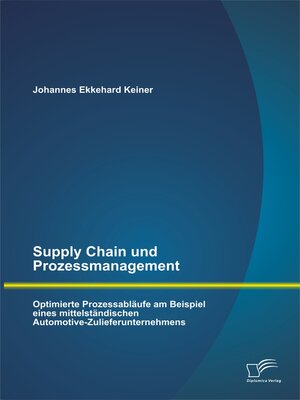 cover image of Supply Chain und Prozessmanagement. Optimierte Prozessabläufe am Beispiel eines mittelständischen Automotive-Zulieferunternehmens